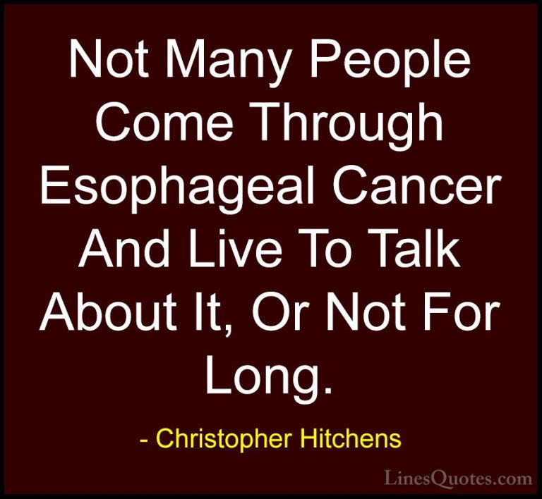 Christopher Hitchens Quotes (119) - Not Many People Come Through ... - QuotesNot Many People Come Through Esophageal Cancer And Live To Talk About It, Or Not For Long.