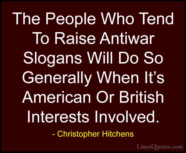 Christopher Hitchens Quotes (129) - The People Who Tend To Raise ... - QuotesThe People Who Tend To Raise Antiwar Slogans Will Do So Generally When It's American Or British Interests Involved.