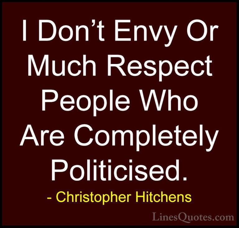 Christopher Hitchens Quotes (138) - I Don't Envy Or Much Respect ... - QuotesI Don't Envy Or Much Respect People Who Are Completely Politicised.