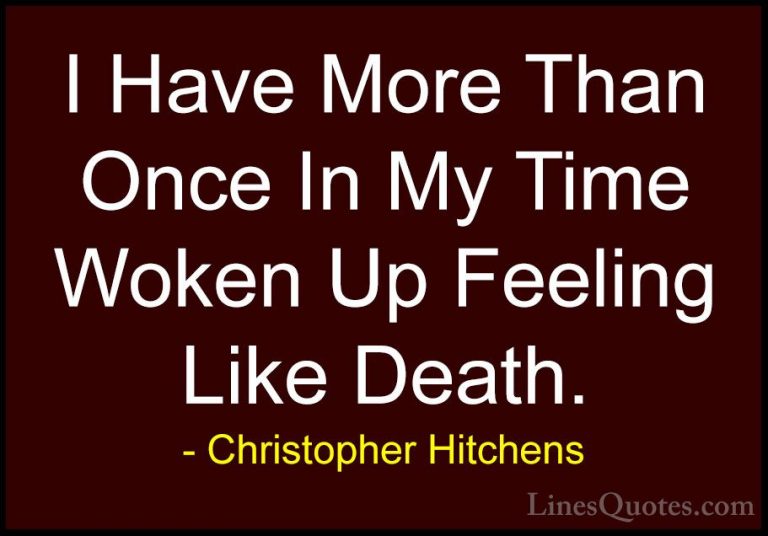 Christopher Hitchens Quotes (139) - I Have More Than Once In My T... - QuotesI Have More Than Once In My Time Woken Up Feeling Like Death.