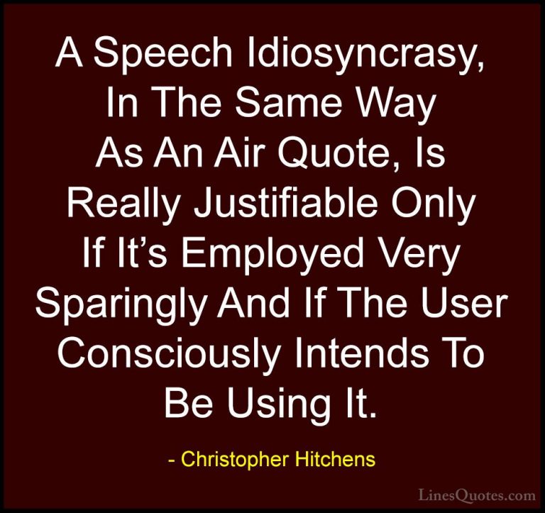Christopher Hitchens Quotes (142) - A Speech Idiosyncrasy, In The... - QuotesA Speech Idiosyncrasy, In The Same Way As An Air Quote, Is Really Justifiable Only If It's Employed Very Sparingly And If The User Consciously Intends To Be Using It.