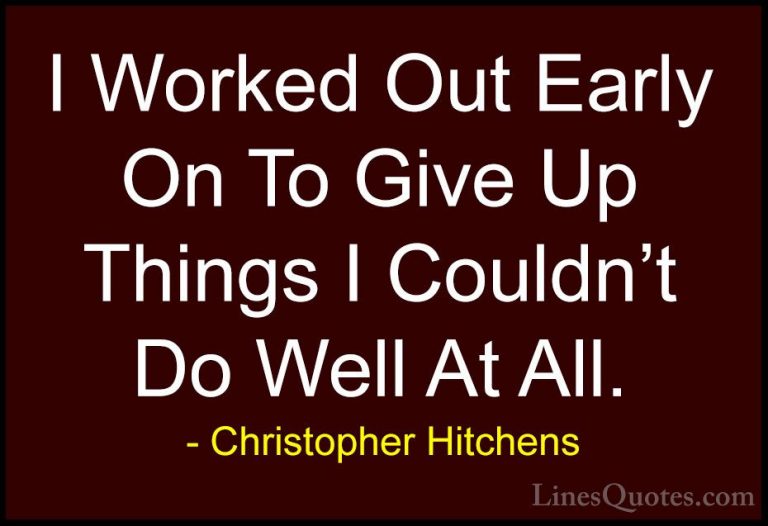 Christopher Hitchens Quotes (145) - I Worked Out Early On To Give... - QuotesI Worked Out Early On To Give Up Things I Couldn't Do Well At All.