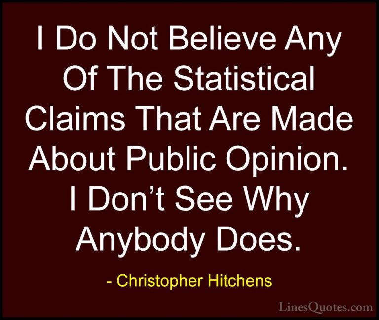 Christopher Hitchens Quotes (152) - I Do Not Believe Any Of The S... - QuotesI Do Not Believe Any Of The Statistical Claims That Are Made About Public Opinion. I Don't See Why Anybody Does.