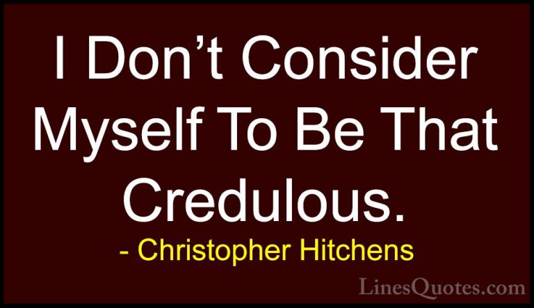 Christopher Hitchens Quotes (154) - I Don't Consider Myself To Be... - QuotesI Don't Consider Myself To Be That Credulous.