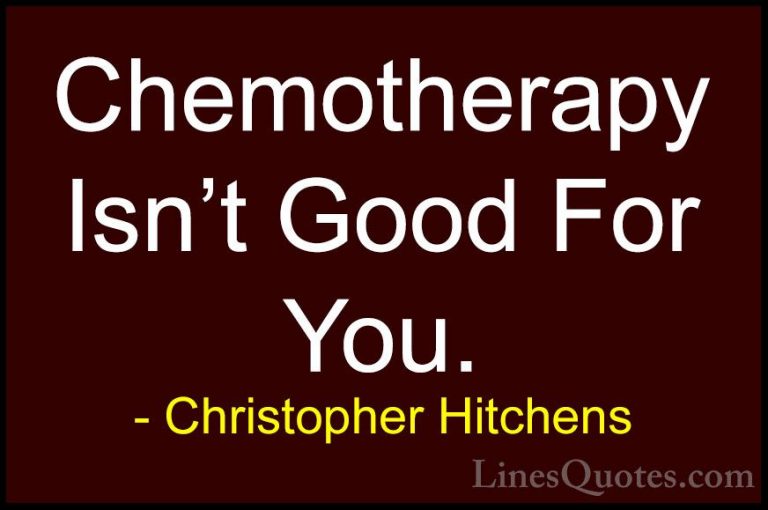 Christopher Hitchens Quotes (155) - Chemotherapy Isn't Good For Y... - QuotesChemotherapy Isn't Good For You.
