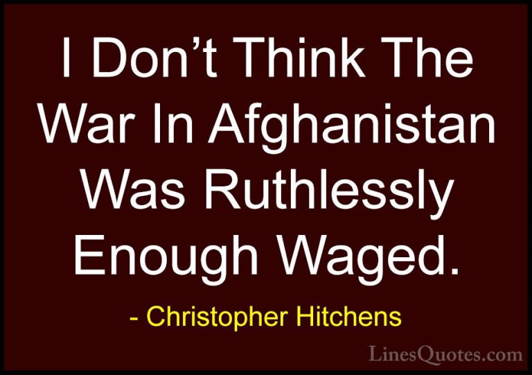Christopher Hitchens Quotes (157) - I Don't Think The War In Afgh... - QuotesI Don't Think The War In Afghanistan Was Ruthlessly Enough Waged.
