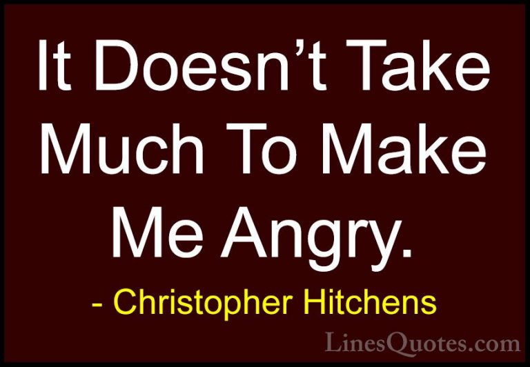 Christopher Hitchens Quotes (158) - It Doesn't Take Much To Make ... - QuotesIt Doesn't Take Much To Make Me Angry.