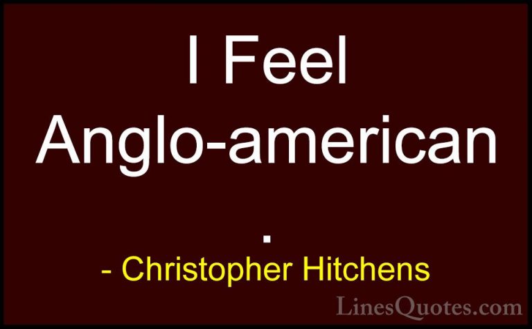 Christopher Hitchens Quotes (159) - I Feel Anglo-american.... - QuotesI Feel Anglo-american.