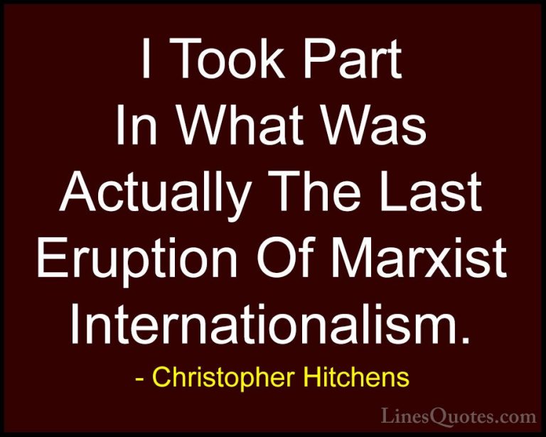 Christopher Hitchens Quotes (16) - I Took Part In What Was Actual... - QuotesI Took Part In What Was Actually The Last Eruption Of Marxist Internationalism.