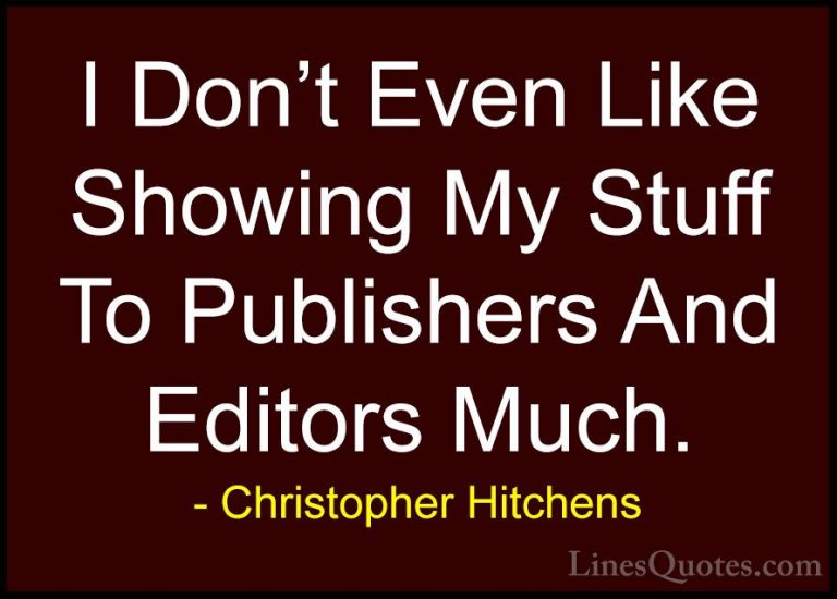 Christopher Hitchens Quotes (160) - I Don't Even Like Showing My ... - QuotesI Don't Even Like Showing My Stuff To Publishers And Editors Much.