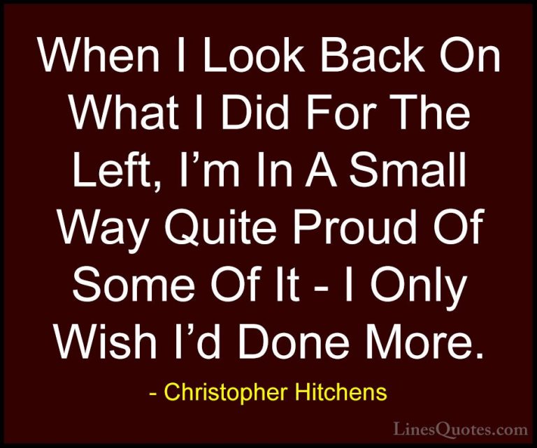 Christopher Hitchens Quotes (165) - When I Look Back On What I Di... - QuotesWhen I Look Back On What I Did For The Left, I'm In A Small Way Quite Proud Of Some Of It - I Only Wish I'd Done More.