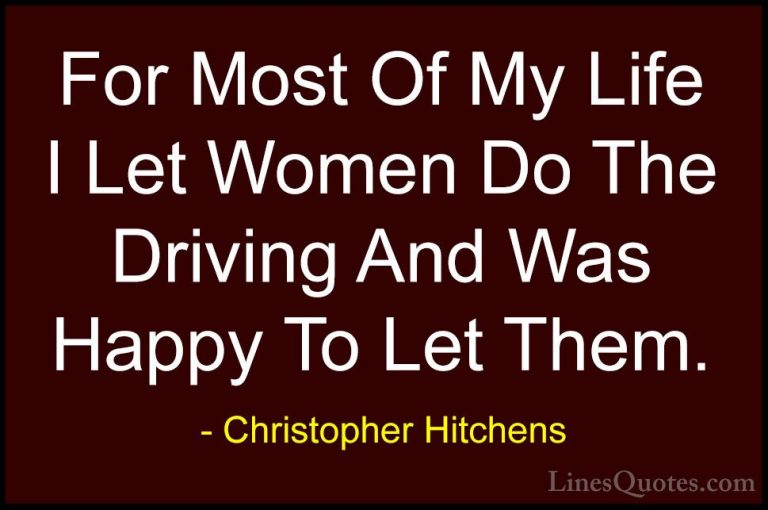 Christopher Hitchens Quotes (167) - For Most Of My Life I Let Wom... - QuotesFor Most Of My Life I Let Women Do The Driving And Was Happy To Let Them.