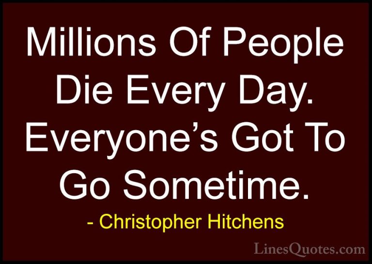 Christopher Hitchens Quotes (168) - Millions Of People Die Every ... - QuotesMillions Of People Die Every Day. Everyone's Got To Go Sometime.