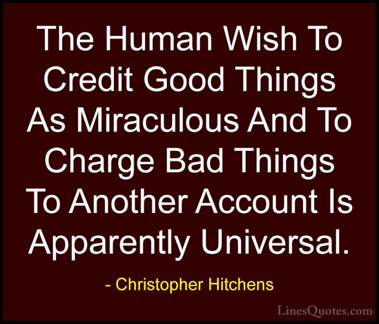 Christopher Hitchens Quotes (18) - The Human Wish To Credit Good ... - QuotesThe Human Wish To Credit Good Things As Miraculous And To Charge Bad Things To Another Account Is Apparently Universal.