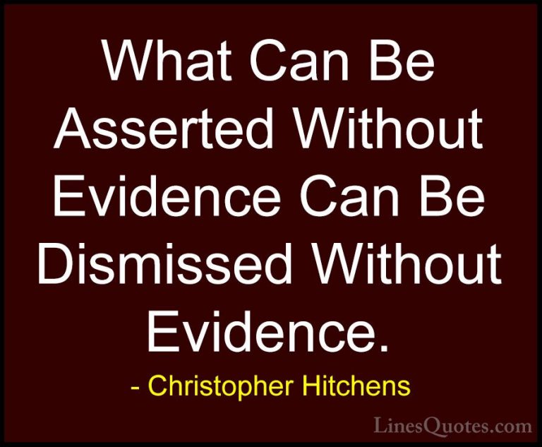 Christopher Hitchens Quotes (20) - What Can Be Asserted Without E... - QuotesWhat Can Be Asserted Without Evidence Can Be Dismissed Without Evidence.