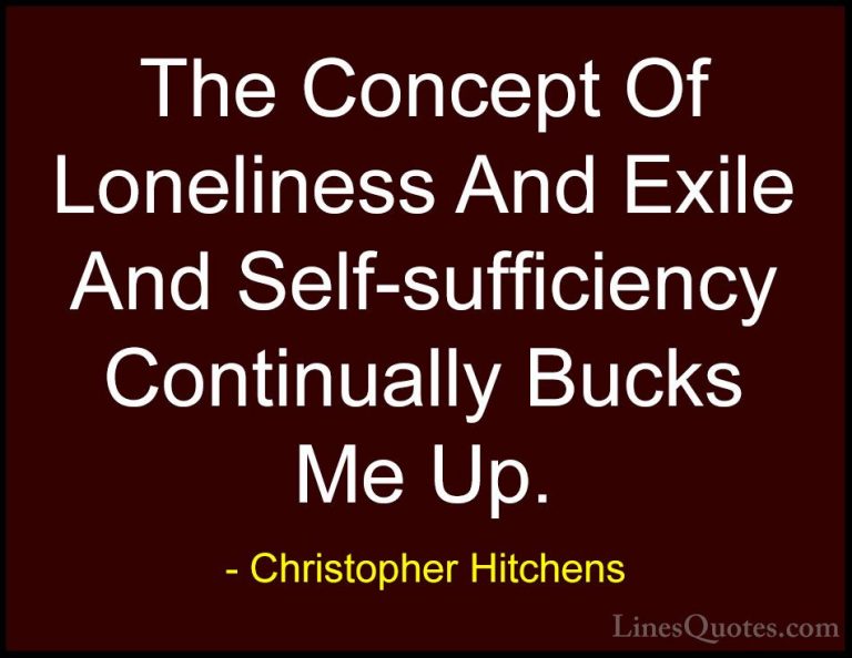 Christopher Hitchens Quotes (36) - The Concept Of Loneliness And ... - QuotesThe Concept Of Loneliness And Exile And Self-sufficiency Continually Bucks Me Up.
