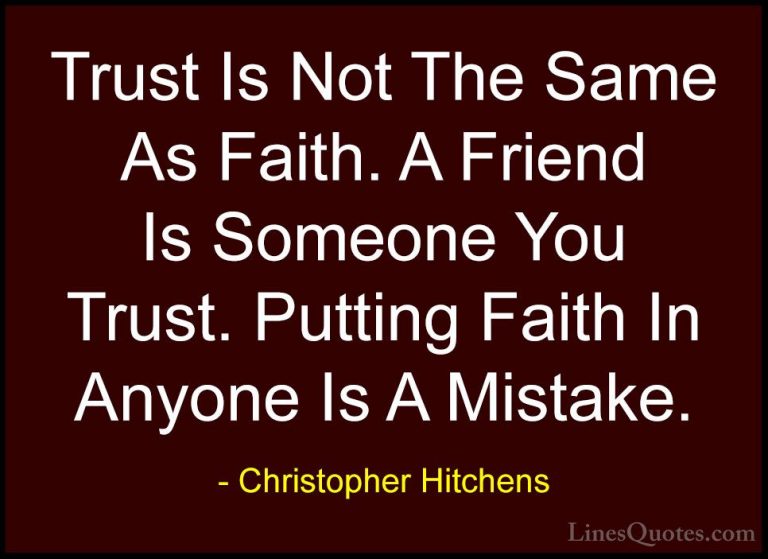 Christopher Hitchens Quotes (37) - Trust Is Not The Same As Faith... - QuotesTrust Is Not The Same As Faith. A Friend Is Someone You Trust. Putting Faith In Anyone Is A Mistake.