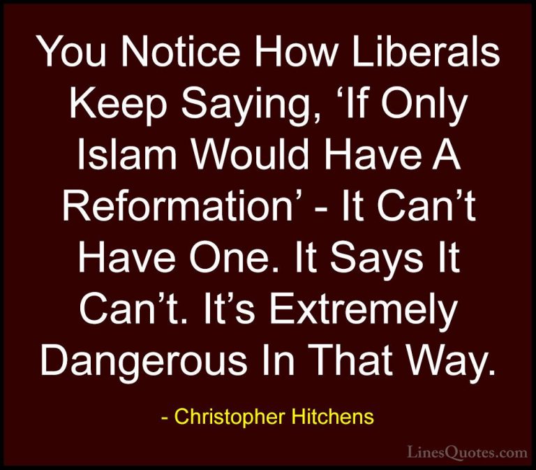 Christopher Hitchens Quotes (44) - You Notice How Liberals Keep S... - QuotesYou Notice How Liberals Keep Saying, 'If Only Islam Would Have A Reformation' - It Can't Have One. It Says It Can't. It's Extremely Dangerous In That Way.
