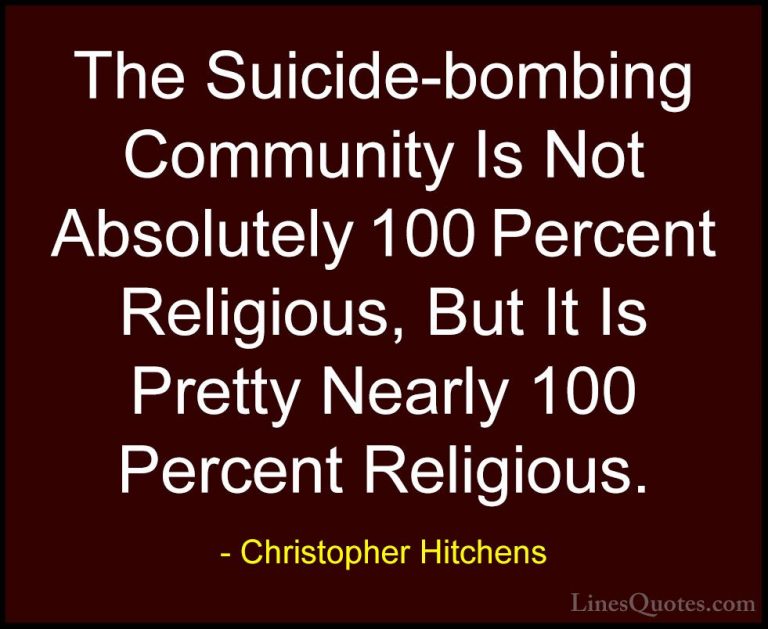 Christopher Hitchens Quotes (46) - The Suicide-bombing Community ... - QuotesThe Suicide-bombing Community Is Not Absolutely 100 Percent Religious, But It Is Pretty Nearly 100 Percent Religious.