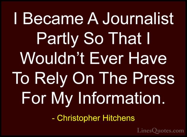 Christopher Hitchens Quotes (48) - I Became A Journalist Partly S... - QuotesI Became A Journalist Partly So That I Wouldn't Ever Have To Rely On The Press For My Information.