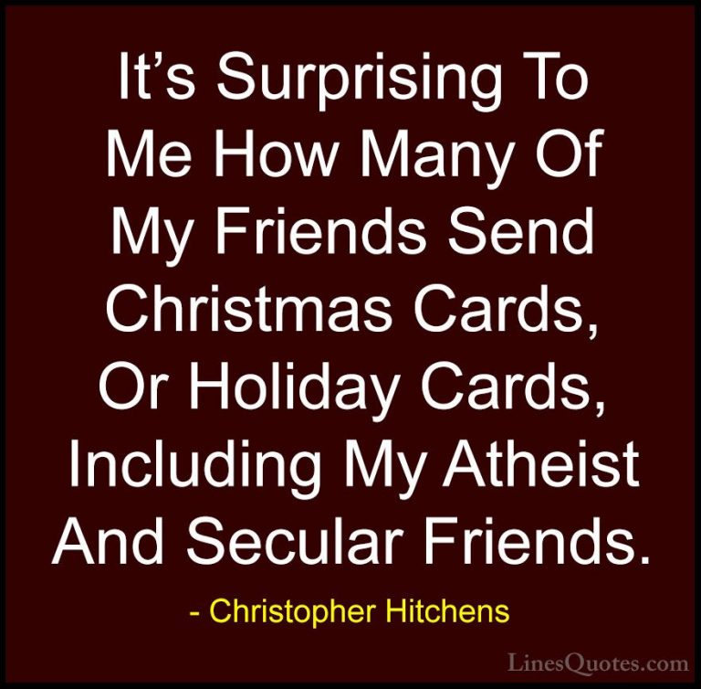 Christopher Hitchens Quotes (6) - It's Surprising To Me How Many ... - QuotesIt's Surprising To Me How Many Of My Friends Send Christmas Cards, Or Holiday Cards, Including My Atheist And Secular Friends.