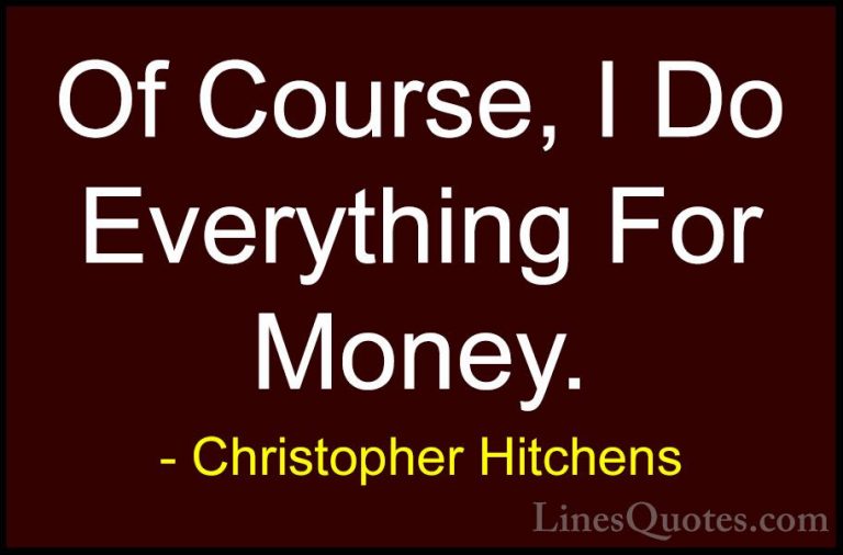 Christopher Hitchens Quotes (68) - Of Course, I Do Everything For... - QuotesOf Course, I Do Everything For Money.