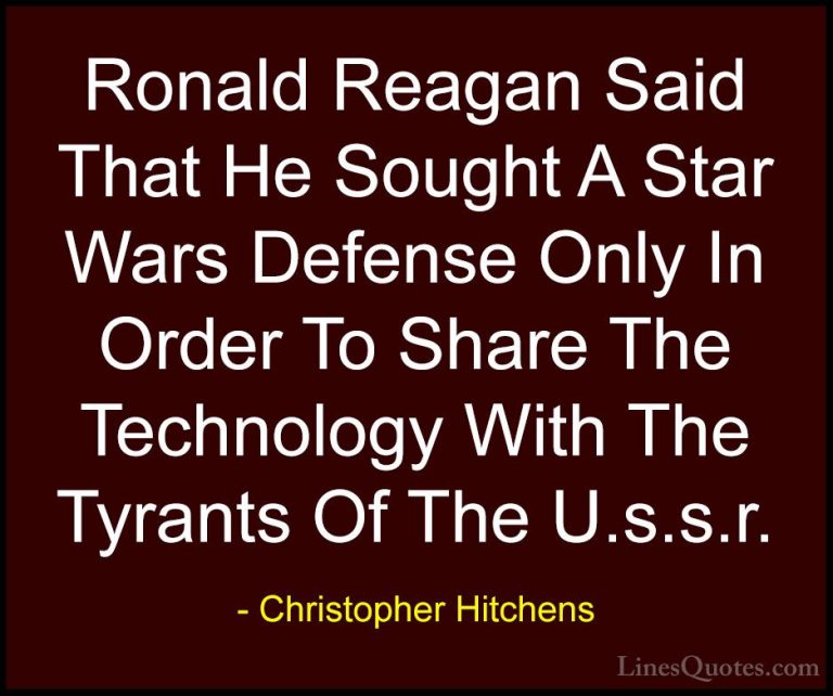 Christopher Hitchens Quotes (73) - Ronald Reagan Said That He Sou... - QuotesRonald Reagan Said That He Sought A Star Wars Defense Only In Order To Share The Technology With The Tyrants Of The U.s.s.r.