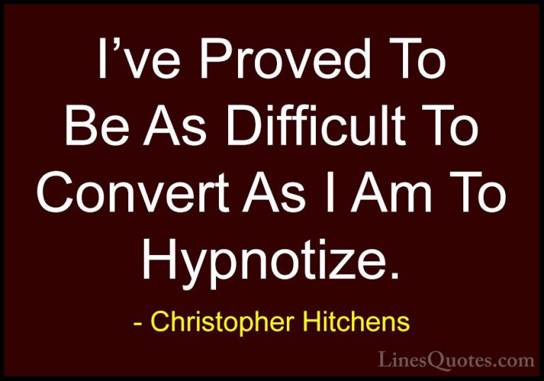 Christopher Hitchens Quotes (79) - I've Proved To Be As Difficult... - QuotesI've Proved To Be As Difficult To Convert As I Am To Hypnotize.