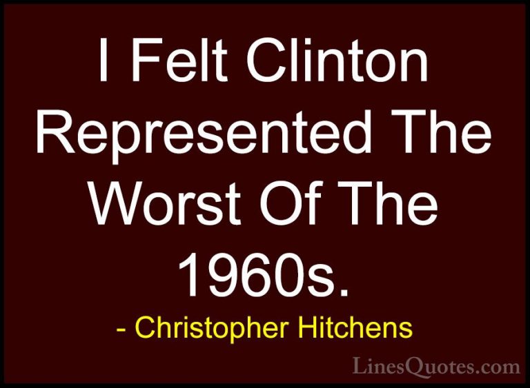 Christopher Hitchens Quotes (84) - I Felt Clinton Represented The... - QuotesI Felt Clinton Represented The Worst Of The 1960s.