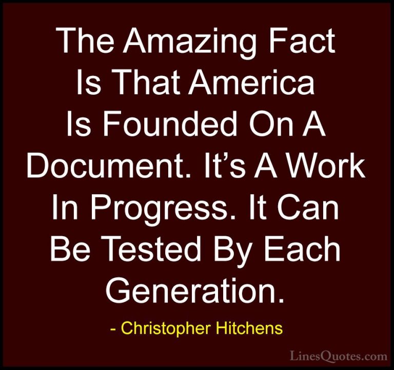 Christopher Hitchens Quotes (91) - The Amazing Fact Is That Ameri... - QuotesThe Amazing Fact Is That America Is Founded On A Document. It's A Work In Progress. It Can Be Tested By Each Generation.