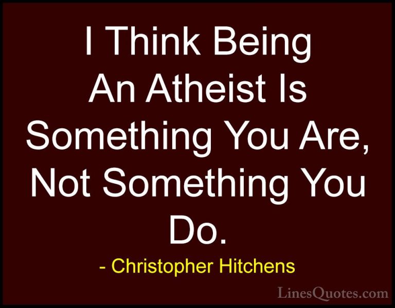 Christopher Hitchens Quotes (93) - I Think Being An Atheist Is So... - QuotesI Think Being An Atheist Is Something You Are, Not Something You Do.