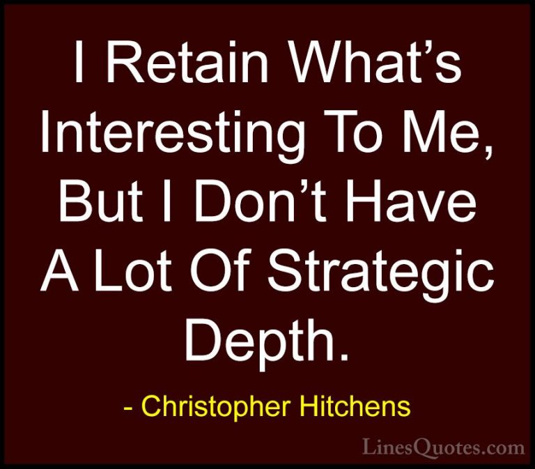 Christopher Hitchens Quotes (94) - I Retain What's Interesting To... - QuotesI Retain What's Interesting To Me, But I Don't Have A Lot Of Strategic Depth.