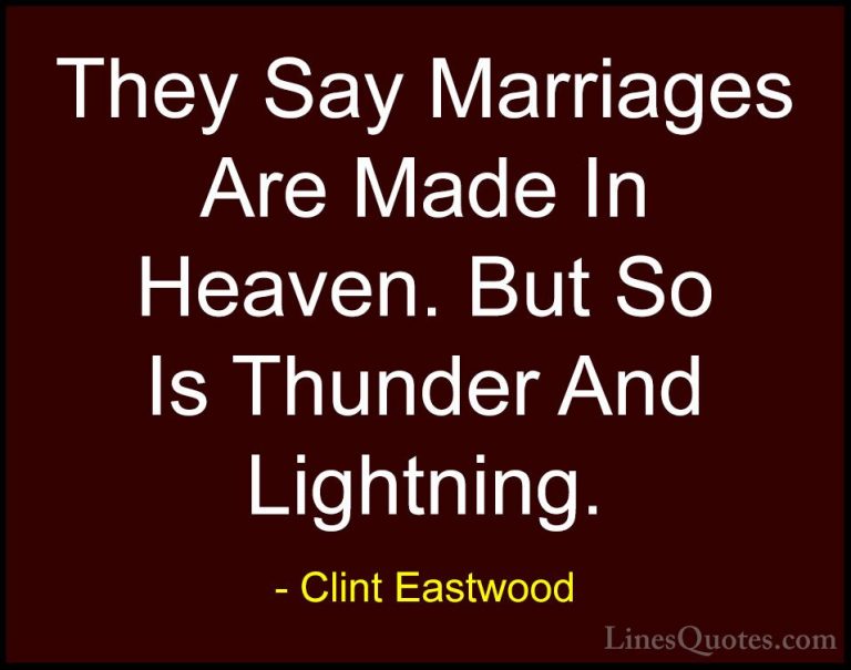 Clint Eastwood Quotes (10) - They Say Marriages Are Made In Heave... - QuotesThey Say Marriages Are Made In Heaven. But So Is Thunder And Lightning.