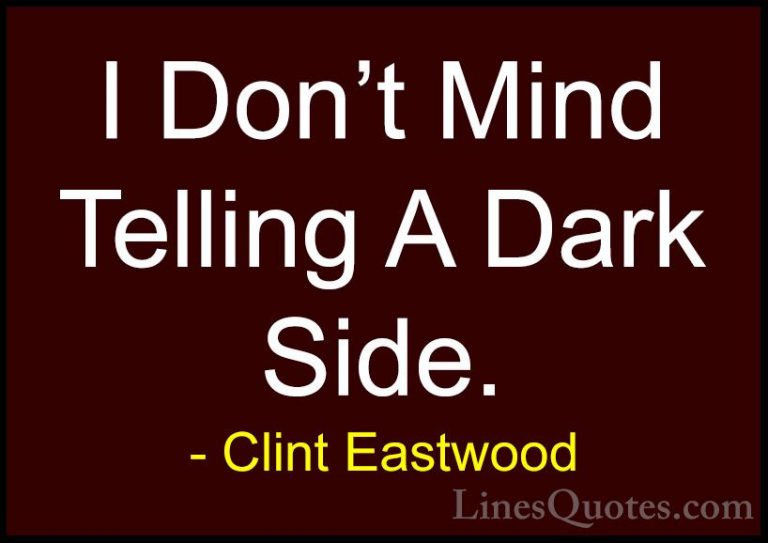 Clint Eastwood Quotes (112) - I Don't Mind Telling A Dark Side.... - QuotesI Don't Mind Telling A Dark Side.