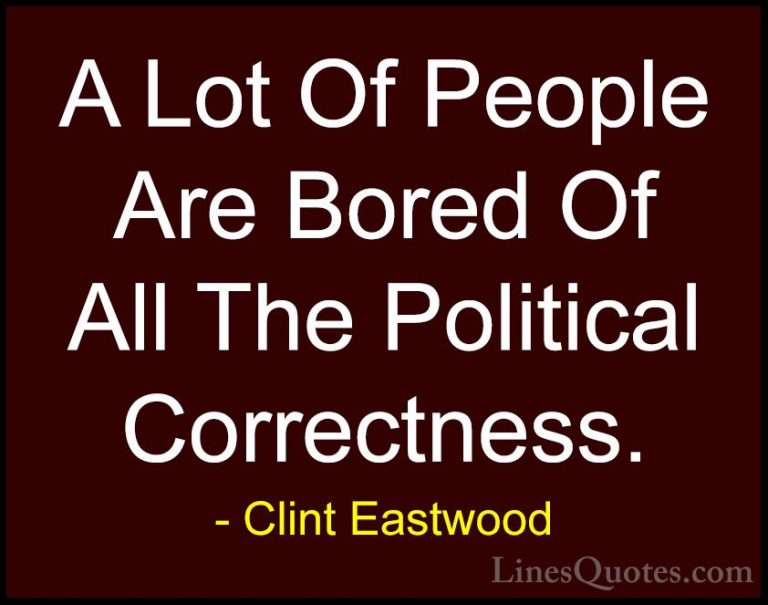 Clint Eastwood Quotes (117) - A Lot Of People Are Bored Of All Th... - QuotesA Lot Of People Are Bored Of All The Political Correctness.