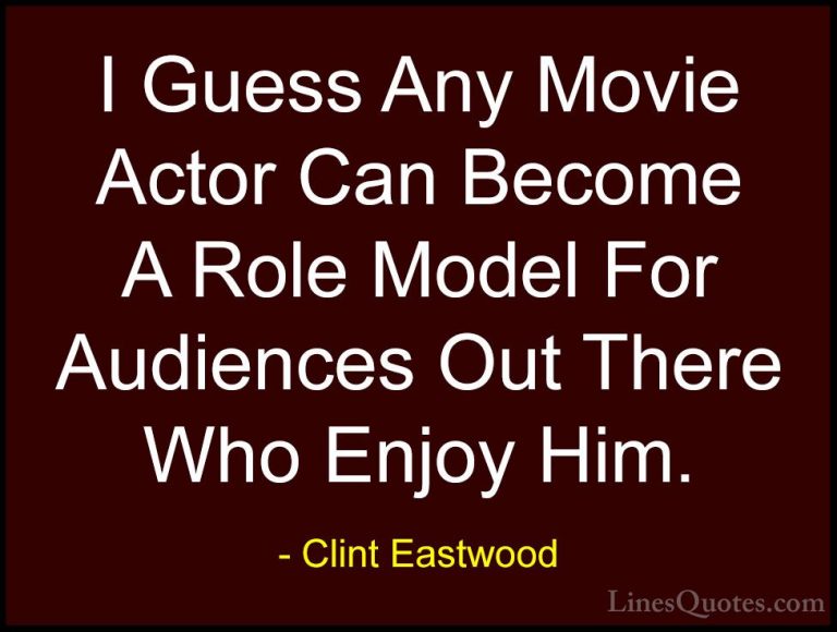 Clint Eastwood Quotes (119) - I Guess Any Movie Actor Can Become ... - QuotesI Guess Any Movie Actor Can Become A Role Model For Audiences Out There Who Enjoy Him.