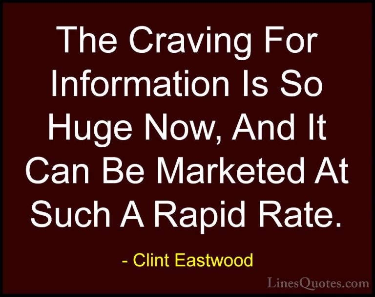 Clint Eastwood Quotes (121) - The Craving For Information Is So H... - QuotesThe Craving For Information Is So Huge Now, And It Can Be Marketed At Such A Rapid Rate.