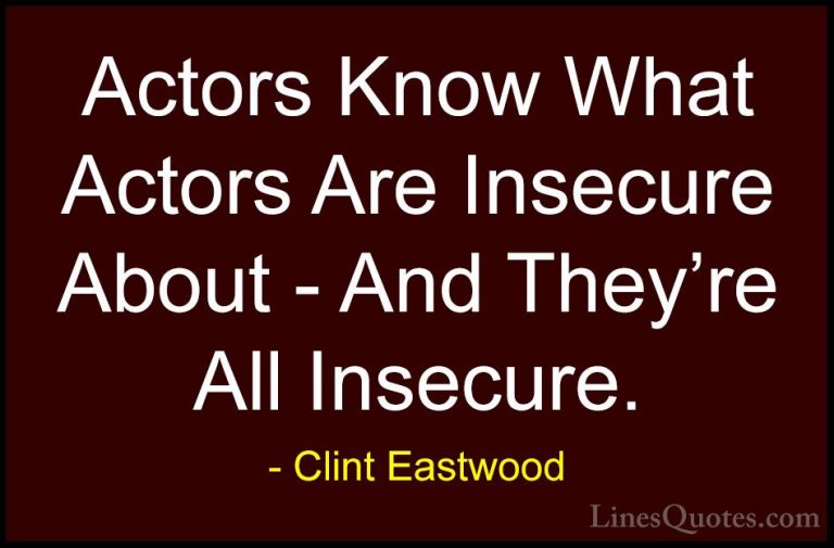 Clint Eastwood Quotes (122) - Actors Know What Actors Are Insecur... - QuotesActors Know What Actors Are Insecure About - And They're All Insecure.
