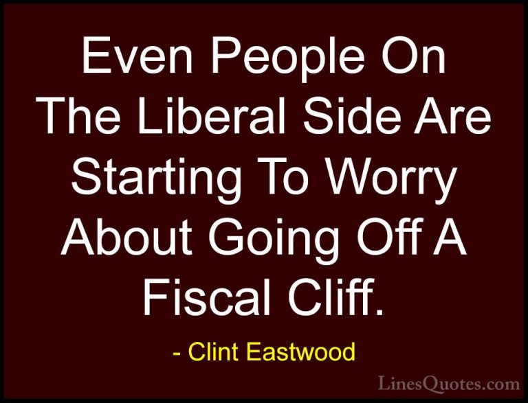 Clint Eastwood Quotes (125) - Even People On The Liberal Side Are... - QuotesEven People On The Liberal Side Are Starting To Worry About Going Off A Fiscal Cliff.
