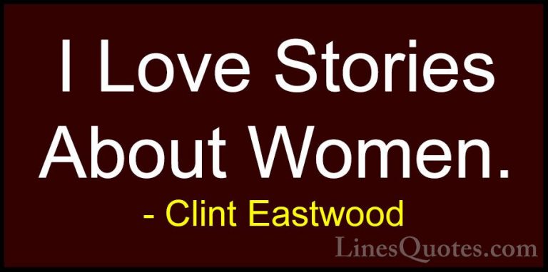 Clint Eastwood Quotes (130) - I Love Stories About Women.... - QuotesI Love Stories About Women.