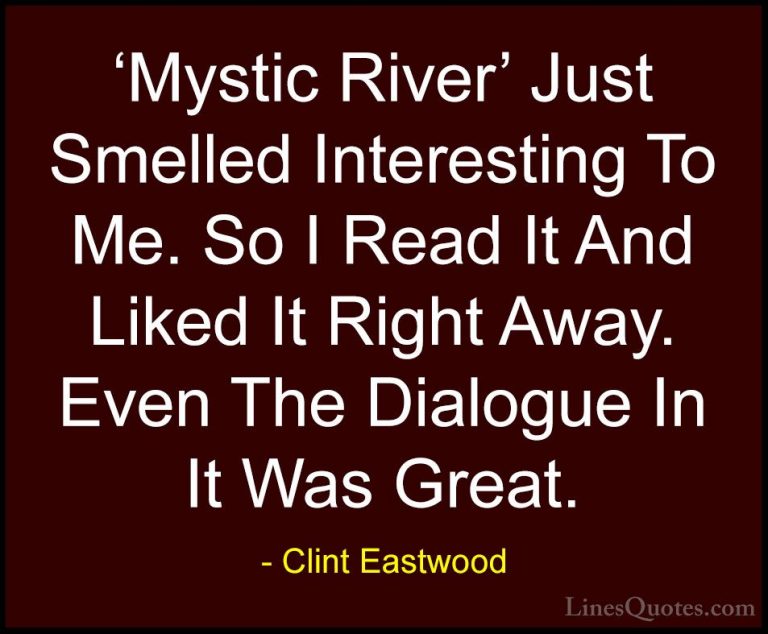 Clint Eastwood Quotes (136) - 'Mystic River' Just Smelled Interes... - Quotes'Mystic River' Just Smelled Interesting To Me. So I Read It And Liked It Right Away. Even The Dialogue In It Was Great.