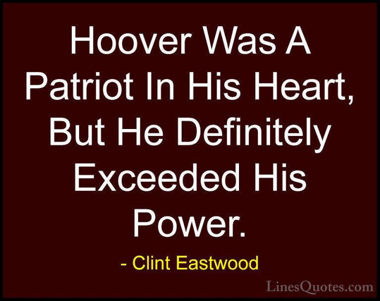 Clint Eastwood Quotes (140) - Hoover Was A Patriot In His Heart, ... - QuotesHoover Was A Patriot In His Heart, But He Definitely Exceeded His Power.