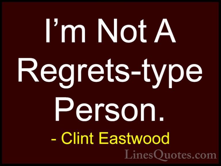 Clint Eastwood Quotes (142) - I'm Not A Regrets-type Person.... - QuotesI'm Not A Regrets-type Person.