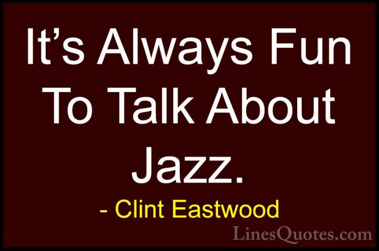 Clint Eastwood Quotes (143) - It's Always Fun To Talk About Jazz.... - QuotesIt's Always Fun To Talk About Jazz.