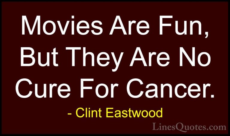 Clint Eastwood Quotes (149) - Movies Are Fun, But They Are No Cur... - QuotesMovies Are Fun, But They Are No Cure For Cancer.