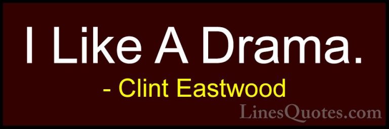 Clint Eastwood Quotes (150) - I Like A Drama.... - QuotesI Like A Drama.