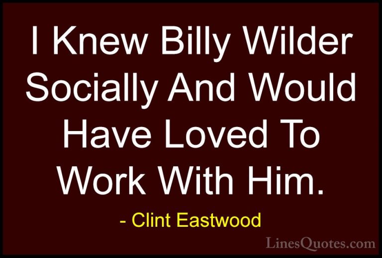 Clint Eastwood Quotes (152) - I Knew Billy Wilder Socially And Wo... - QuotesI Knew Billy Wilder Socially And Would Have Loved To Work With Him.