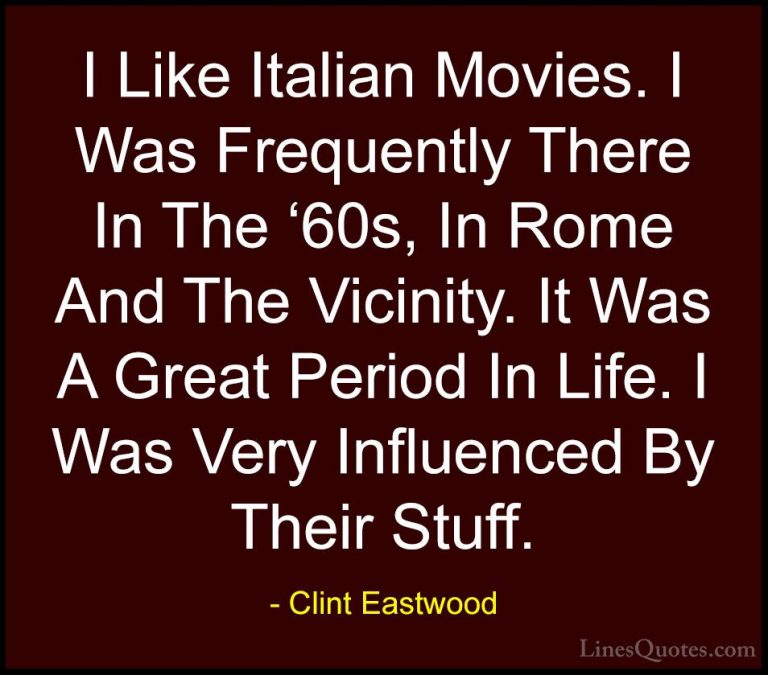 Clint Eastwood Quotes (157) - I Like Italian Movies. I Was Freque... - QuotesI Like Italian Movies. I Was Frequently There In The '60s, In Rome And The Vicinity. It Was A Great Period In Life. I Was Very Influenced By Their Stuff.