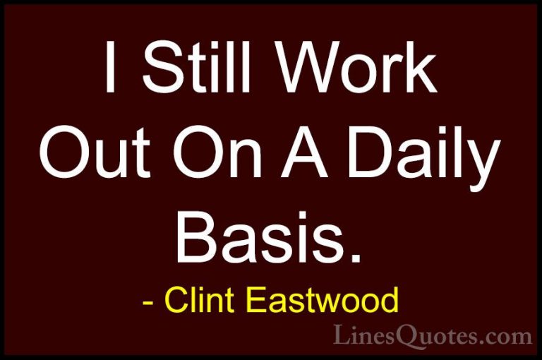 Clint Eastwood Quotes (166) - I Still Work Out On A Daily Basis.... - QuotesI Still Work Out On A Daily Basis.