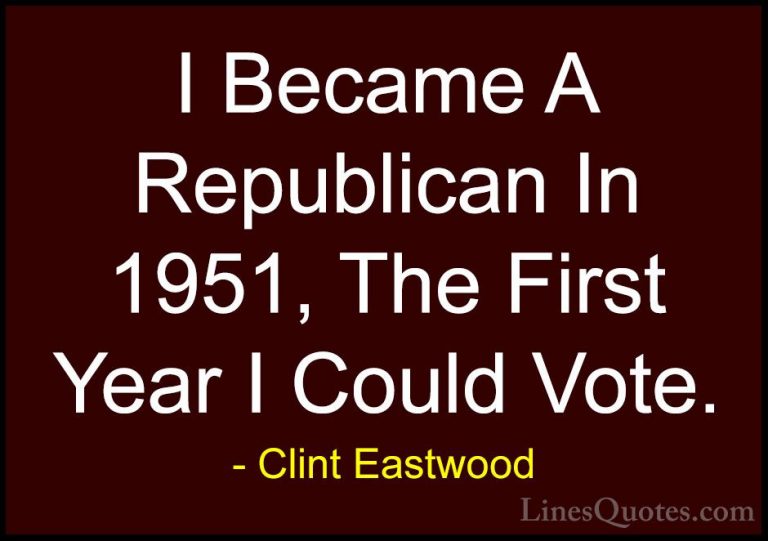 Clint Eastwood Quotes (167) - I Became A Republican In 1951, The ... - QuotesI Became A Republican In 1951, The First Year I Could Vote.